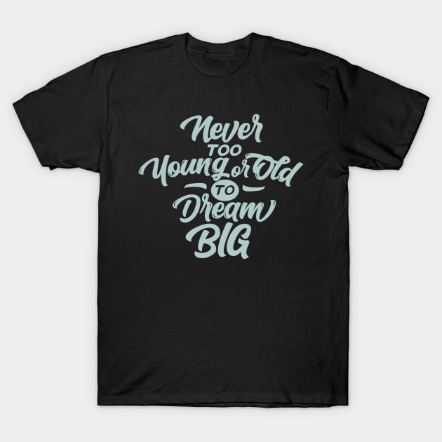 Never too Young or Old to Dream BIG T-Shirt by AxmiStore